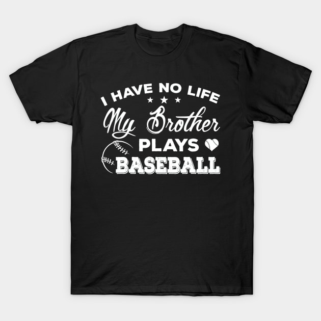 I Have No Life My Brother Plays Baseball T-Shirt Sister Gift T-Shirt by Wolfek246